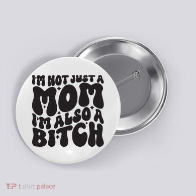 IM Not Just A Mom IM Also A Bitch Button