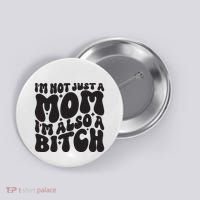 IM Not Just A Mom IM Also A Bitch Button thumb 0