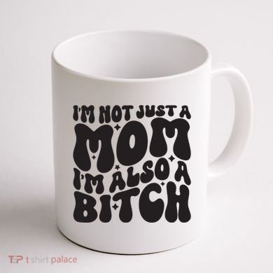 IM Not Just A Mom IM Also A Bitch Coffee Mug back