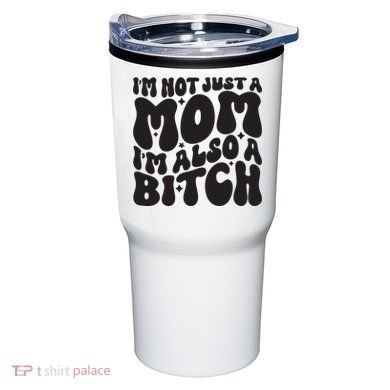 IM Not Just A Mom IM Also A Bitch Tumbler