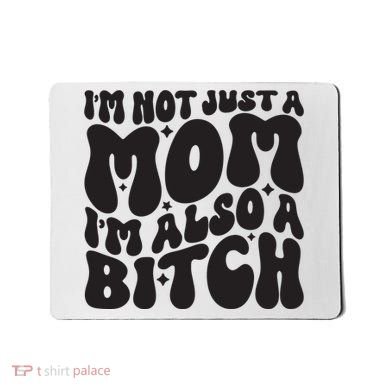IM Not Just A Mom IM Also A Bitch Mousepad