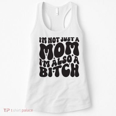 IM Not Just A Mom IM Also A Bitch Women's Tank Top