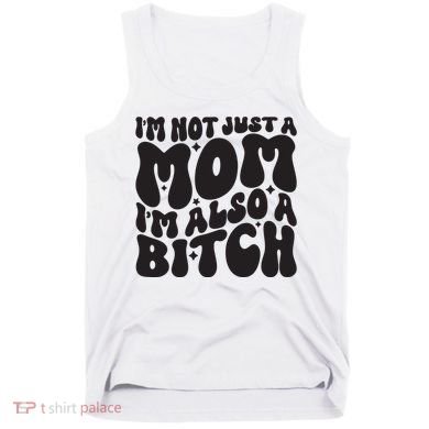 IM Not Just A Mom IM Also A Bitch Tank Top