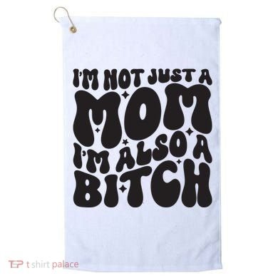 IM Not Just A Mom IM Also A Bitch Golf Towel