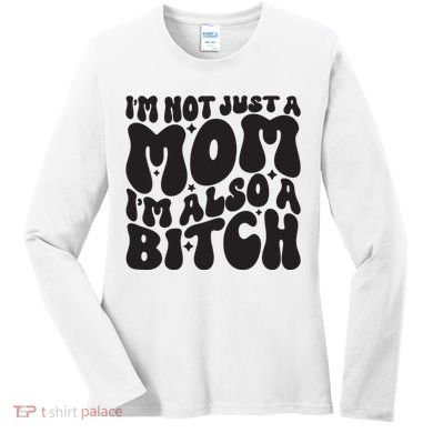 IM Not Just A Mom IM Also A Bitch Women's Long Sleeve Shirt