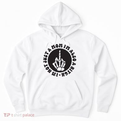 IM Not Just A Mom IM Also A Bitch Hoodie