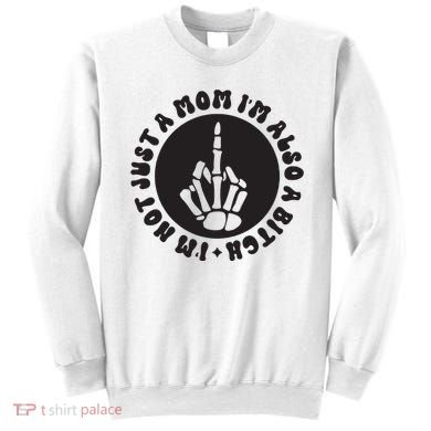 IM Not Just A Mom IM Also A Bitch Sweatshirt
