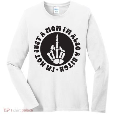 IM Not Just A Mom IM Also A Bitch Women's Long Sleeve Shirt
