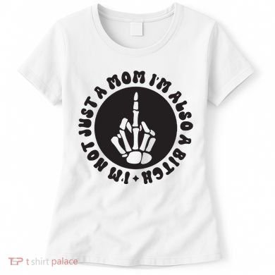 IM Not Just A Mom IM Also A Bitch Women's T-Shirt
