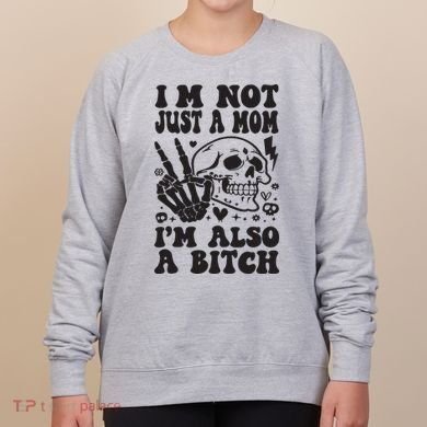 IM Not Just A Mom IM A Bitch Women's Sweatshirt
