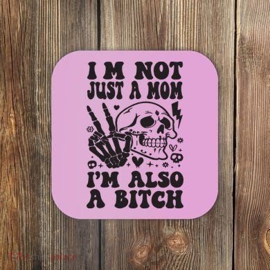IM Not Just A Mom IM A Bitch Coaster