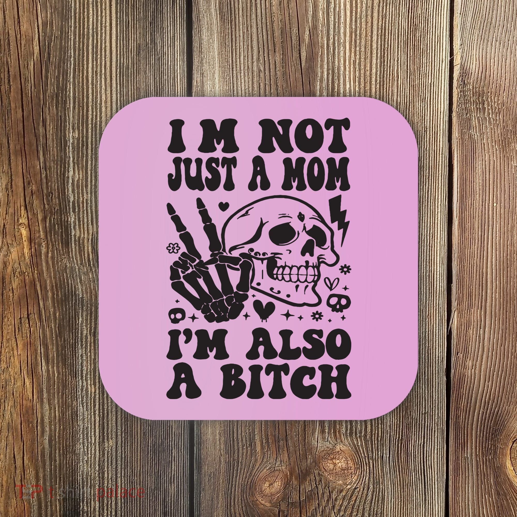 IM Not Just A Mom IM A Bitch Coaster