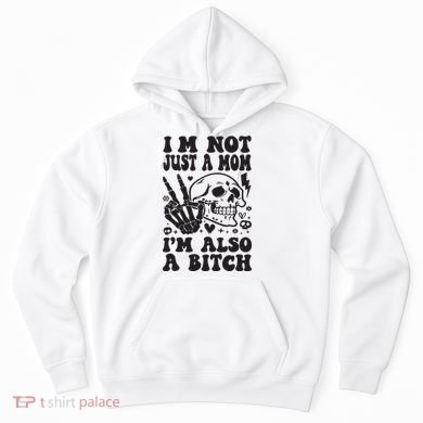 IM Not Just A Mom IM A Bitch Hoodie