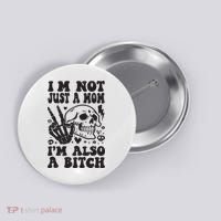 IM Not Just A Mom IM A Bitch Button thumb 0