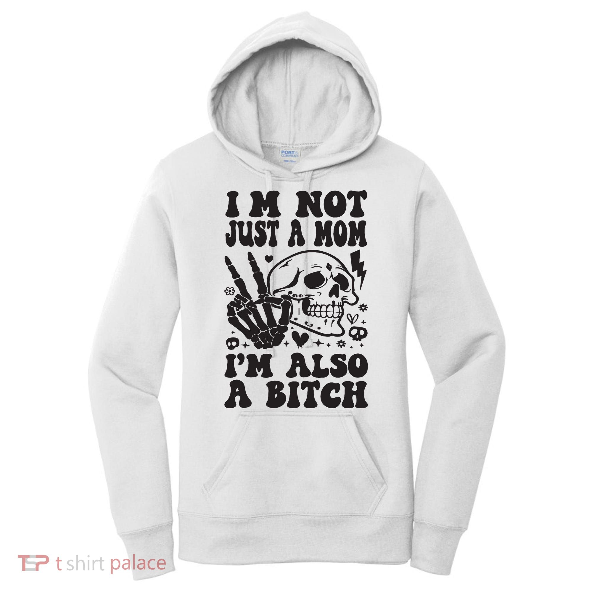 IM Not Just A Mom IM A Bitch Women's Hoodie