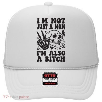 IM Not Just A Mom IM A Bitch Hat
