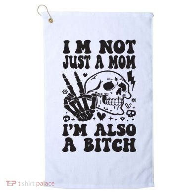 IM Not Just A Mom IM A Bitch Golf Towel