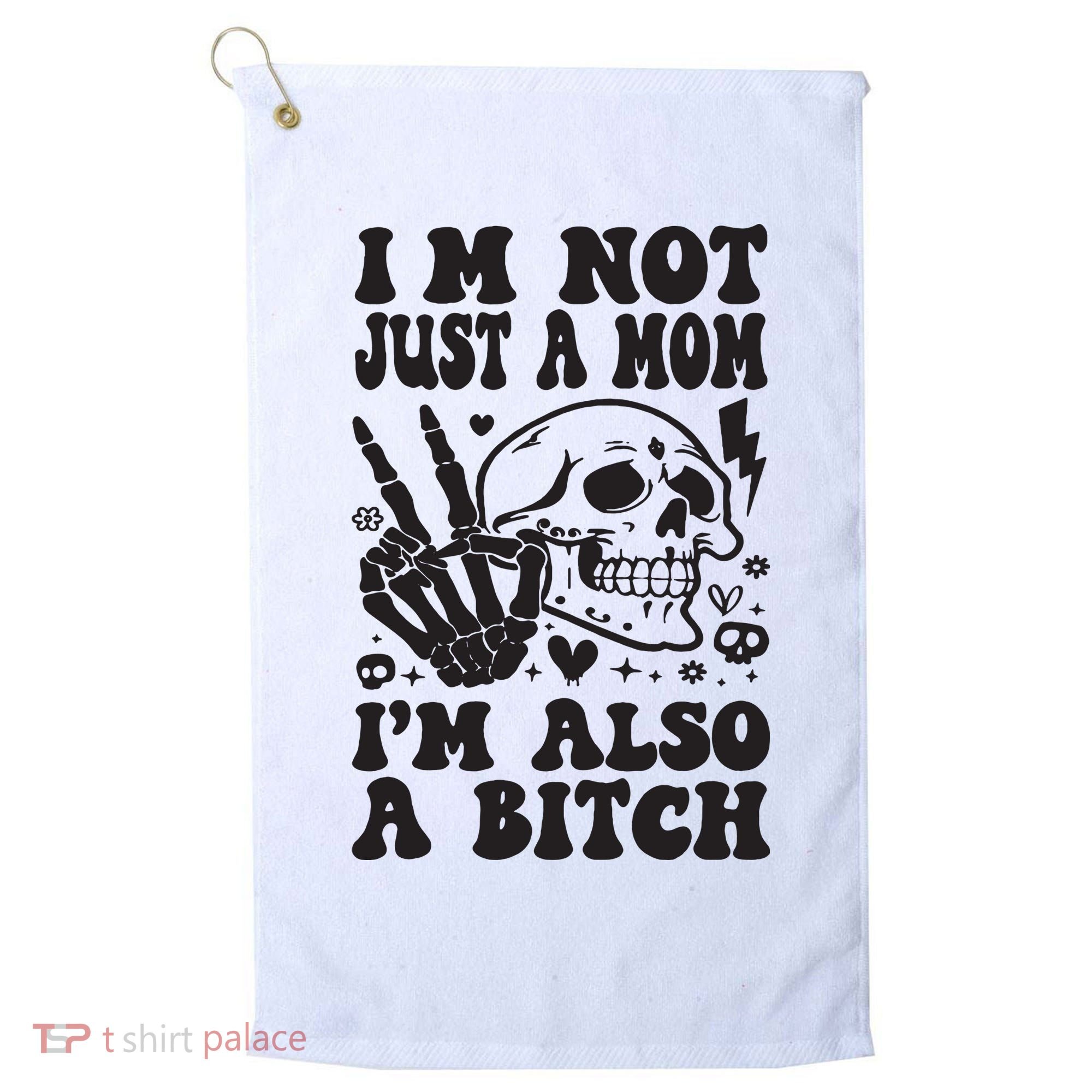 IM Not Just A Mom IM A Bitch Golf Towel