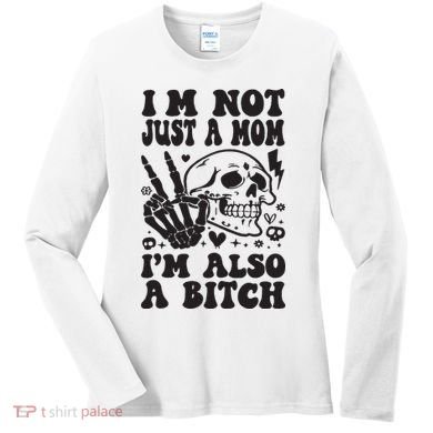 IM Not Just A Mom IM A Bitch Women's Long Sleeve Shirt