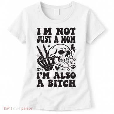 IM Not Just A Mom IM A Bitch Women's T-Shirt