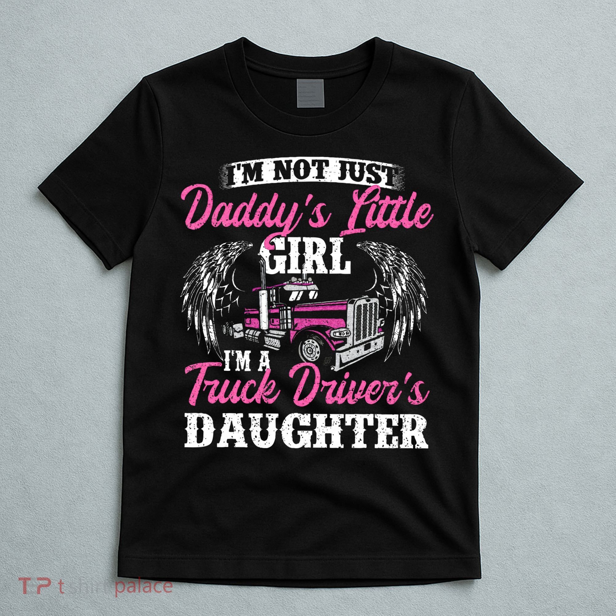 Im Not Just Daddys Little Girl Truck Driver Daughter T-Shirt