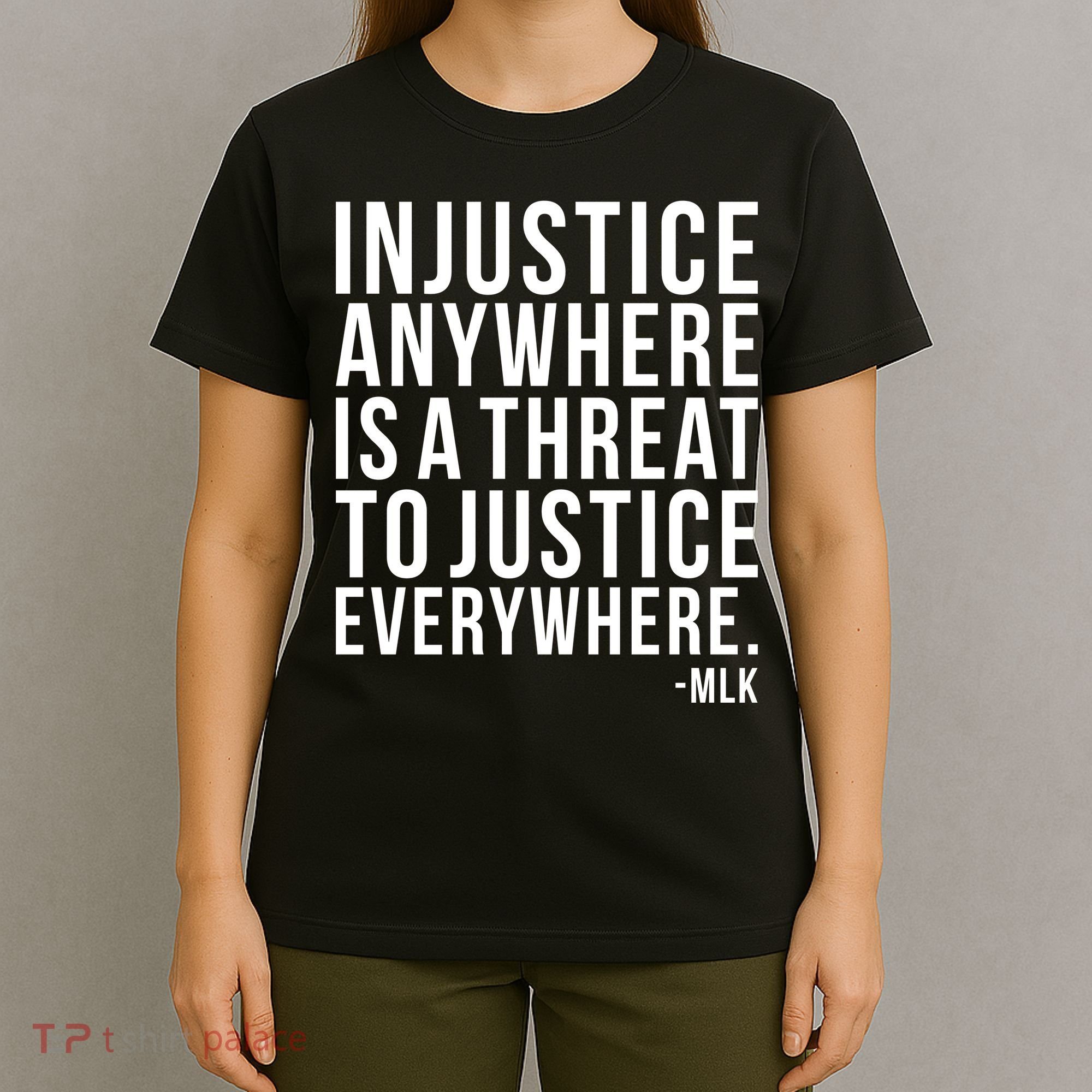Injustice Anywhere is a Threat to JUSTICE Everywhere MLK T-Shirt