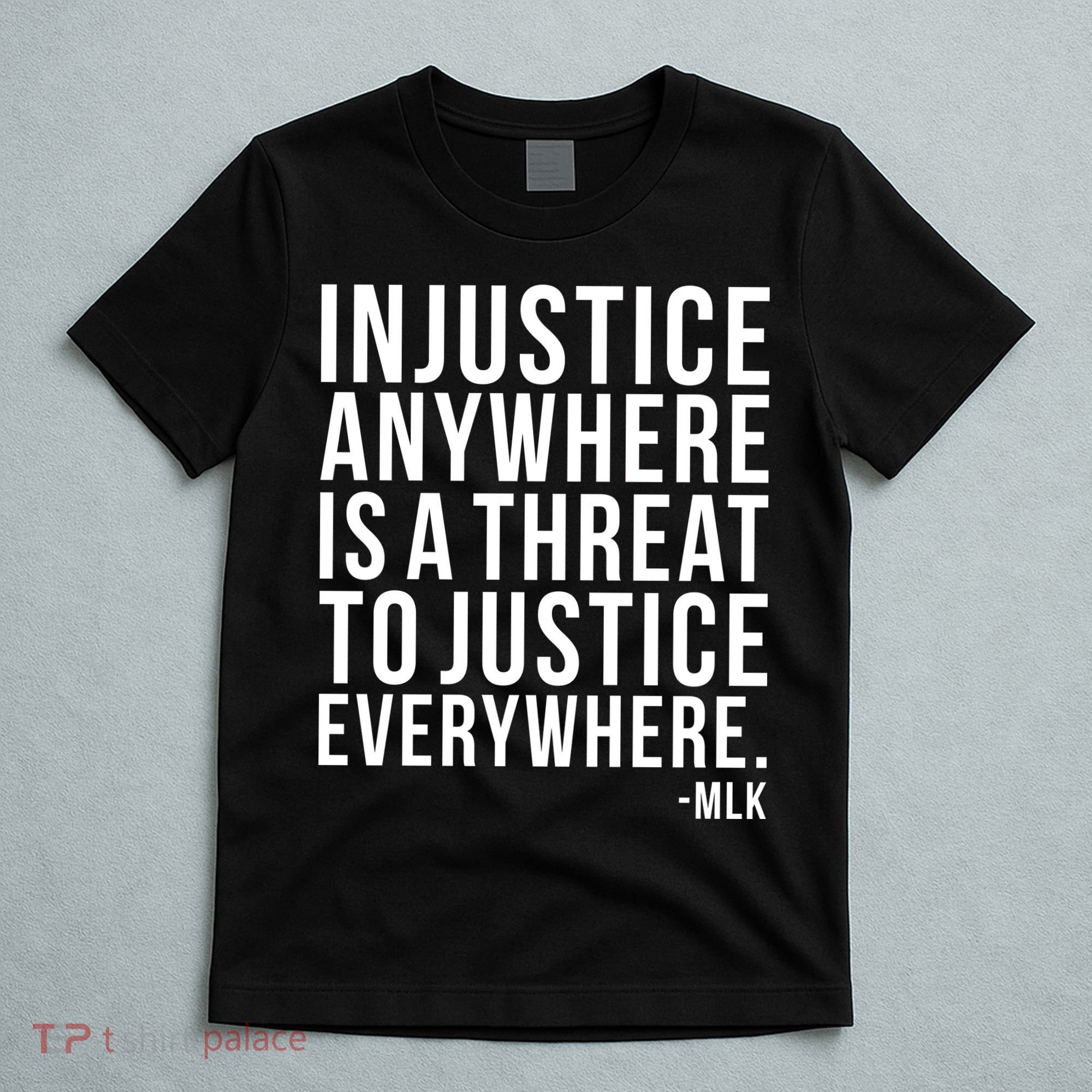 Injustice Anywhere is a Threat to JUSTICE Everywhere MLK T-Shirt