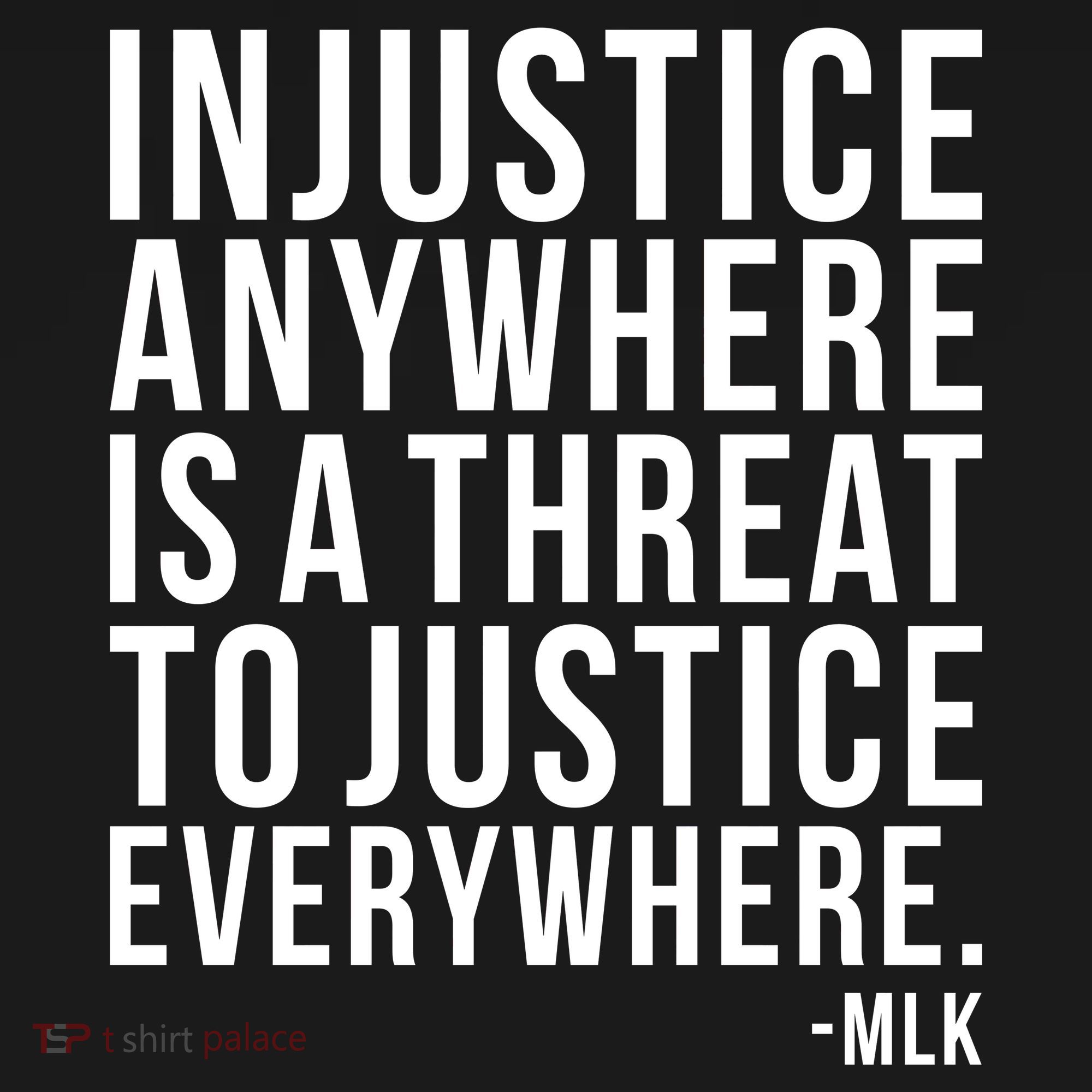 Injustice Anywhere is a Threat to JUSTICE Everywhere MLK T-Shirt