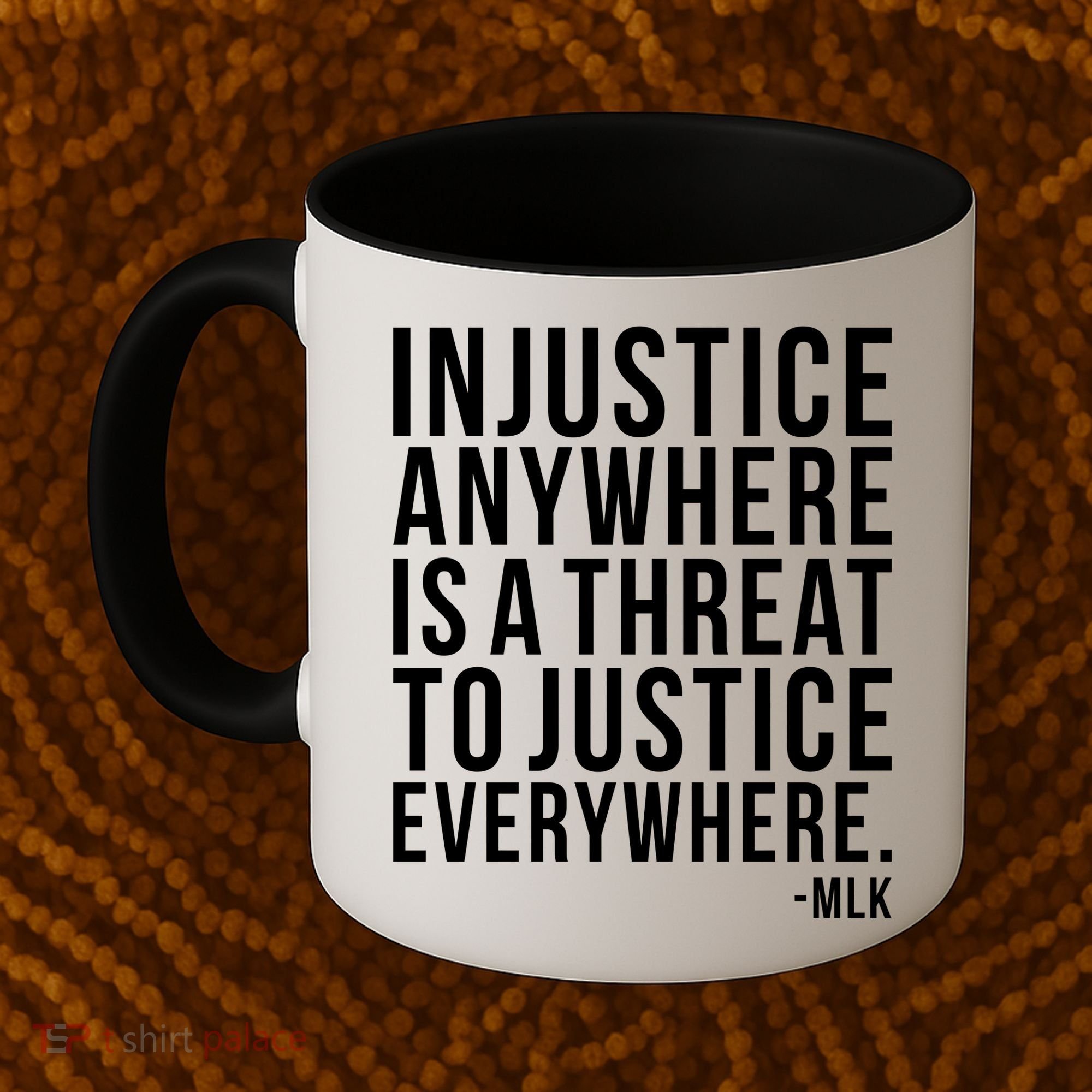 Injustice Anywhere is a Threat to JUSTICE Everywhere MLK Coffee Mug