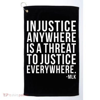 Injustice Anywhere is a Threat to JUSTICE Everywhere MLK Golf Towel