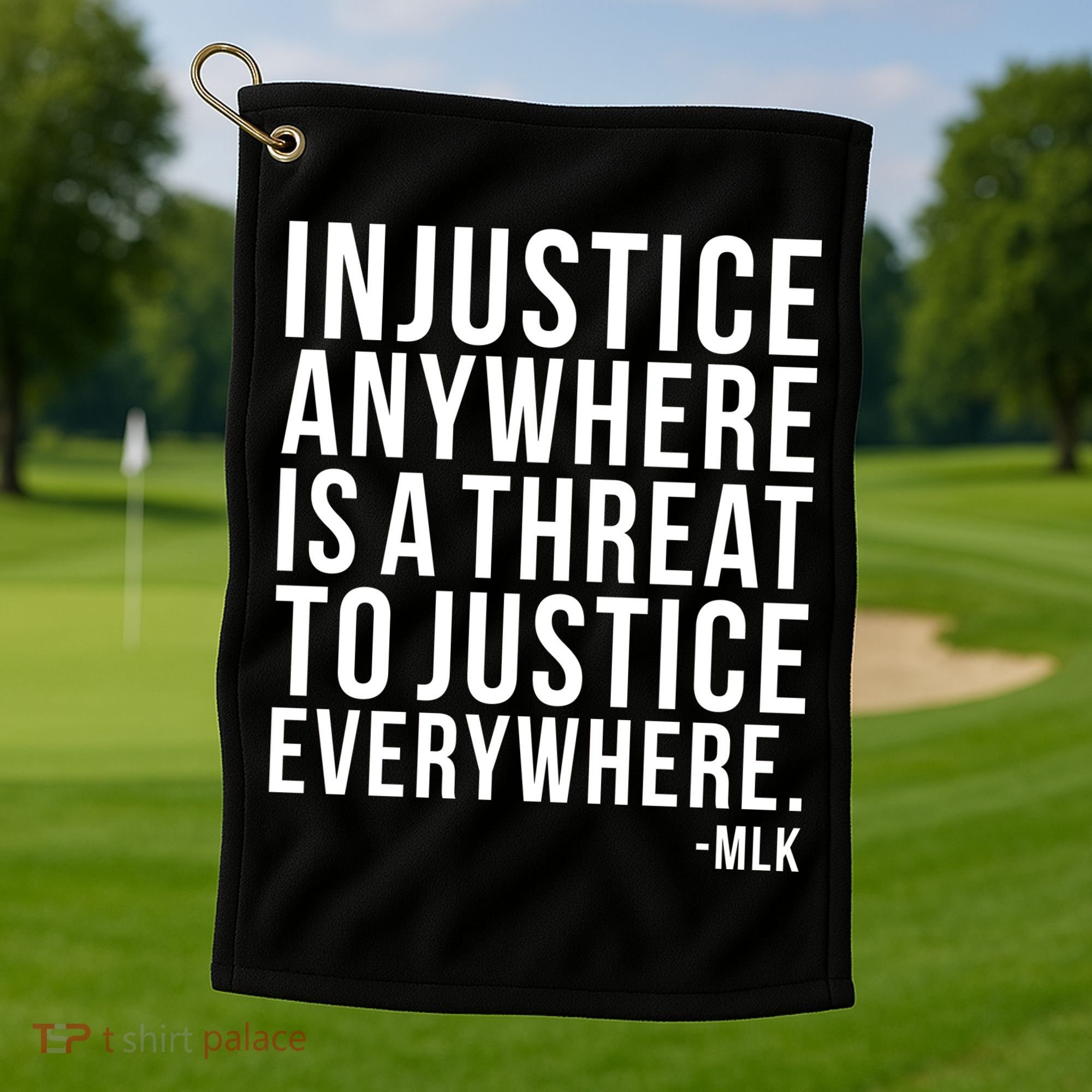 Injustice Anywhere is a Threat to JUSTICE Everywhere MLK Golf Towel