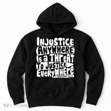 Injustice Anywhere Is A Threat To Justice Everywhere MLK Quote Hoodie