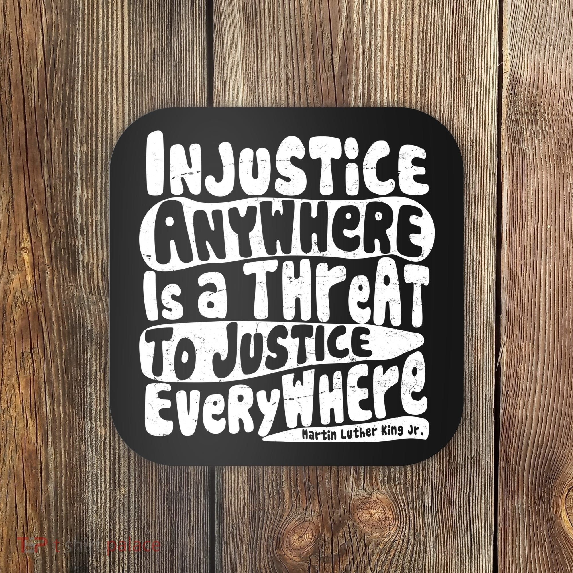 Injustice Anywhere Is A Threat To Justice Everywhere MLK Quote Coaster