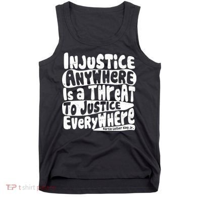 Injustice Anywhere Is A Threat To Justice Everywhere MLK Quote Tank Top