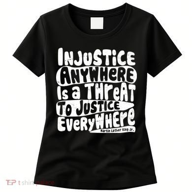Injustice Anywhere Is A Threat To Justice Everywhere MLK Quote Women's T-Shirt