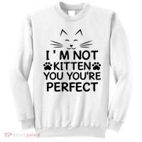 I'm Not Kitten You You're Perfect Cat Day Cat Lover Sweatshirt thumb 0