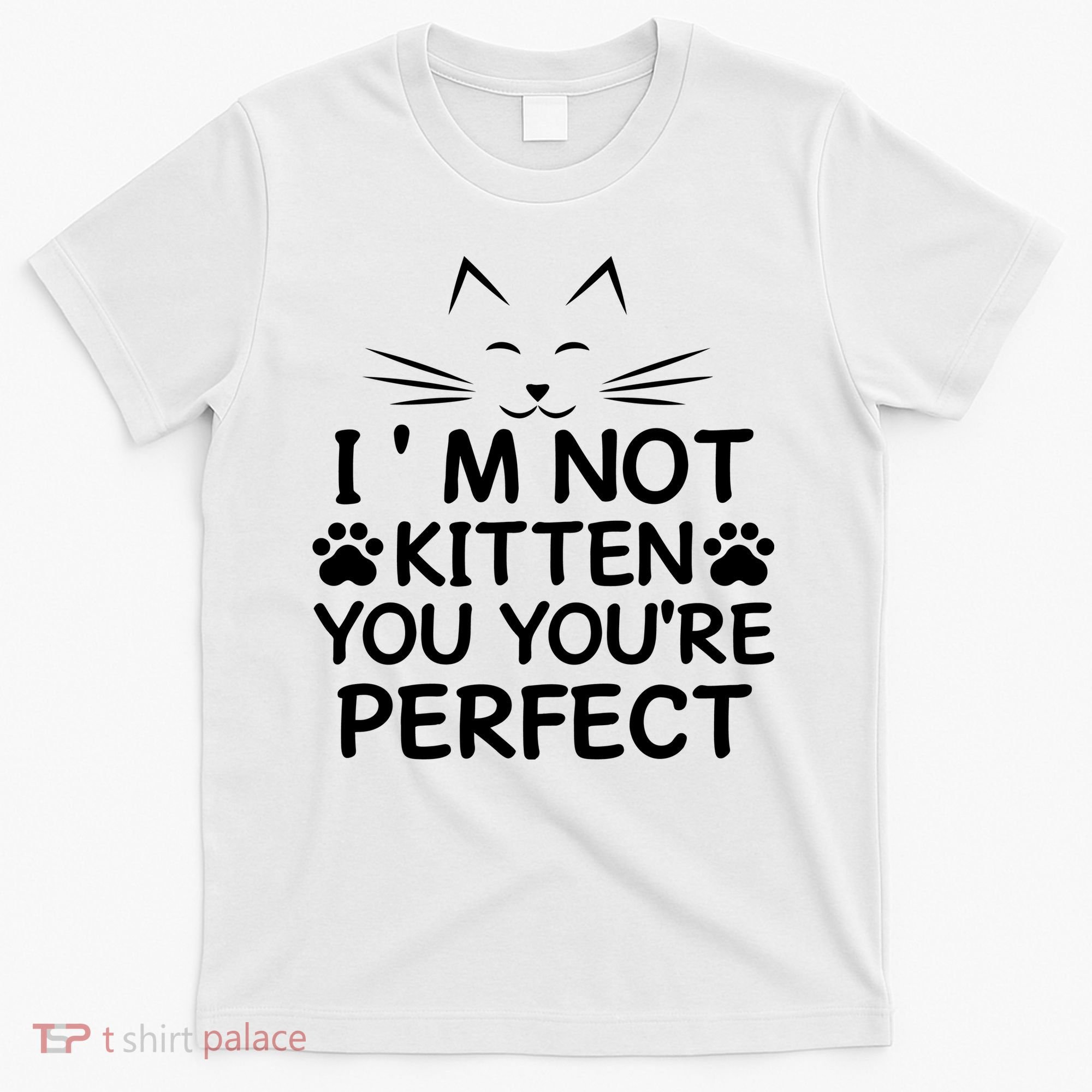 I'm Not Kitten You You're Perfect Cat Day Cat Lover T-Shirt