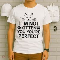 I'm Not Kitten You You're Perfect Cat Day Cat Lover T-Shirt thumb 6