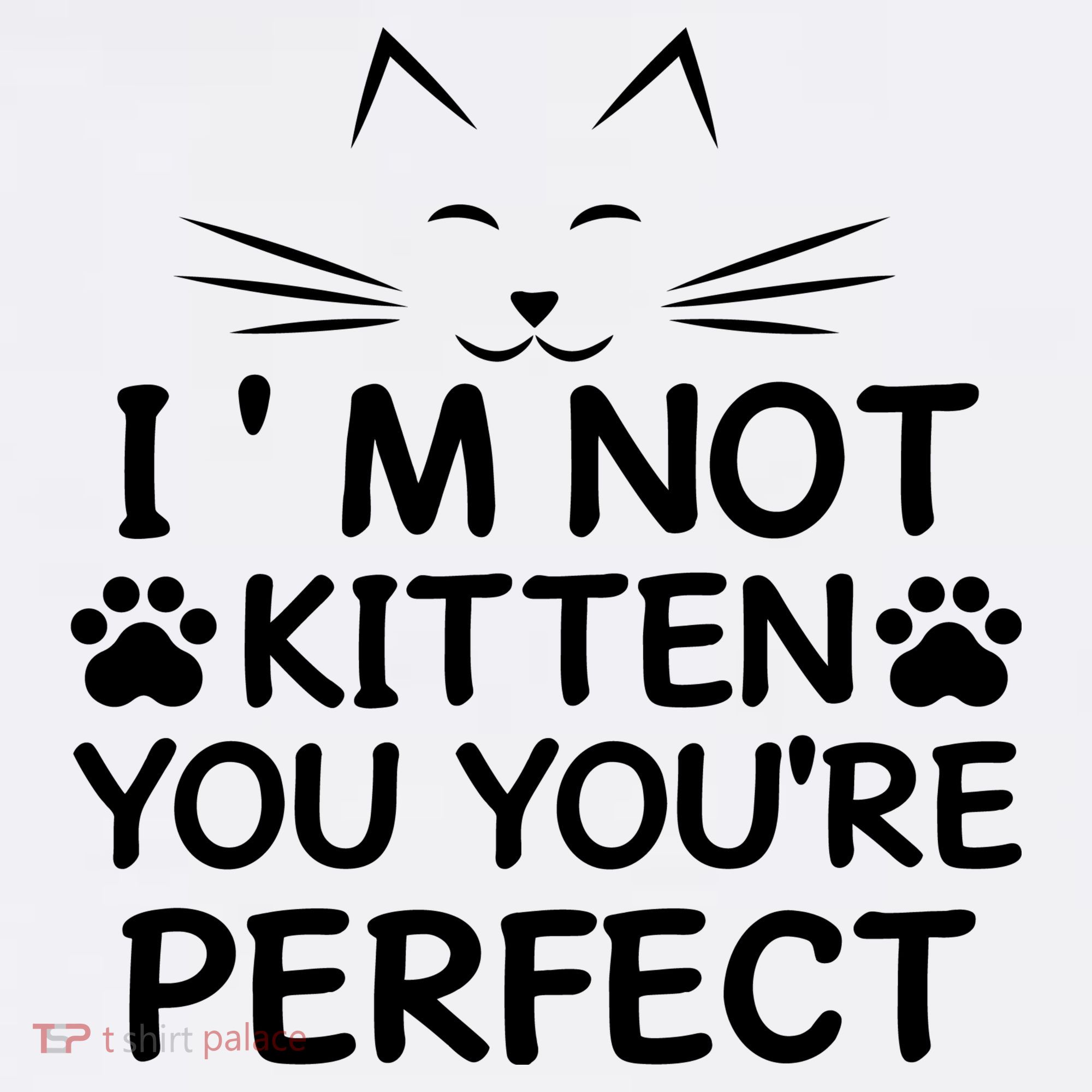 I'm Not Kitten You You're Perfect Cat Day Cat Lover T-Shirt