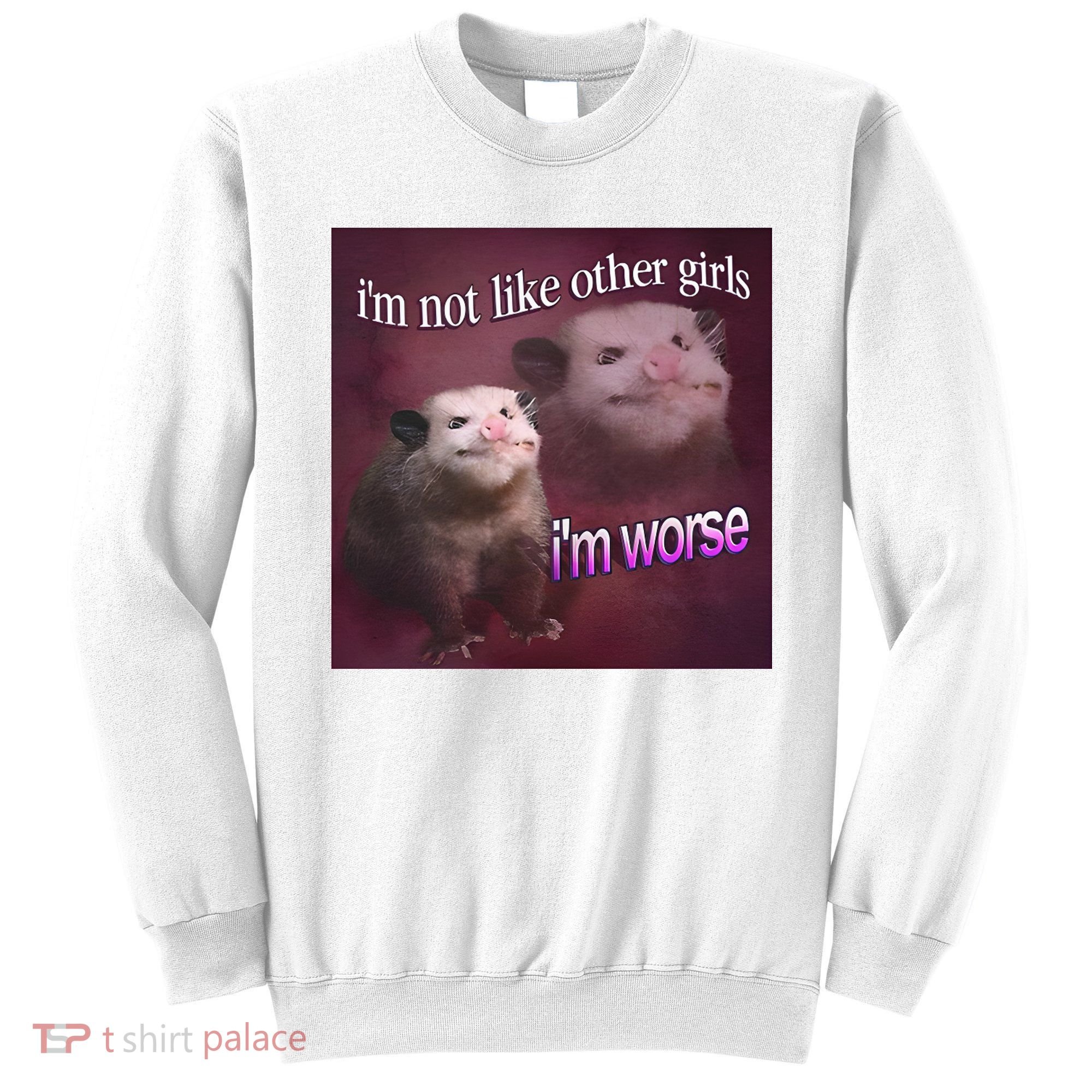 I_m Not Like Other Girls I_m Worse Opossum Sweatshirt