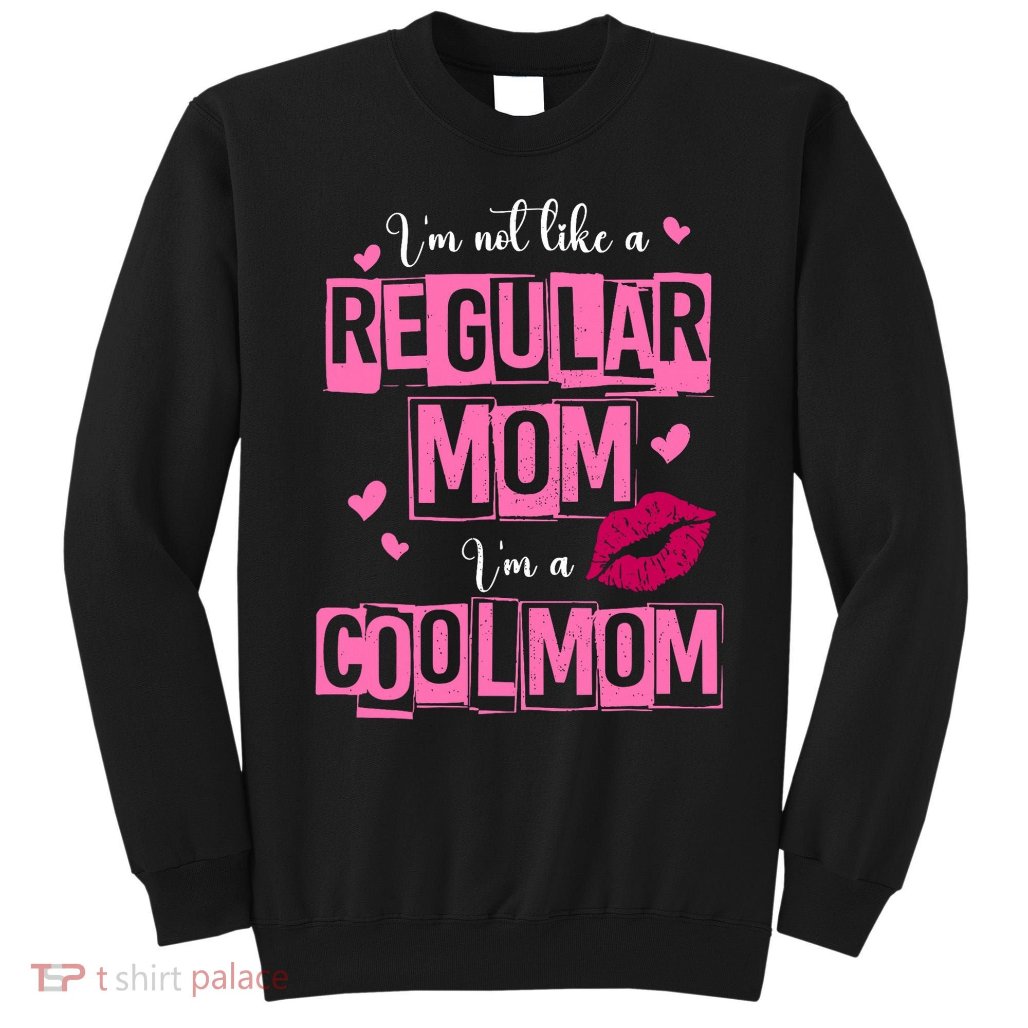 IM Not Like A Regular Mom Funny Mom Sweatshirt