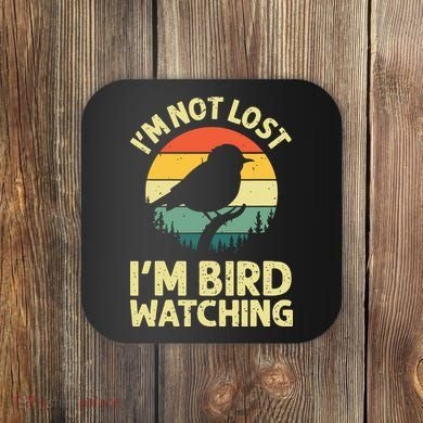 IM Not Lost IM Bird Wat Ching Bird Watcher Birder Coaster