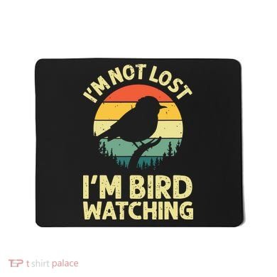 IM Not Lost IM Bird Wat Ching Bird Watcher Birder Mousepad