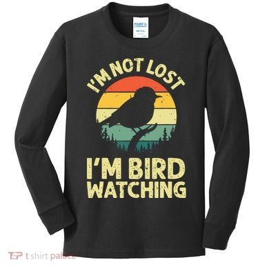 IM Not Lost IM Bird Wat Ching Bird Watcher Birder Kids Long Sleeve Shirt