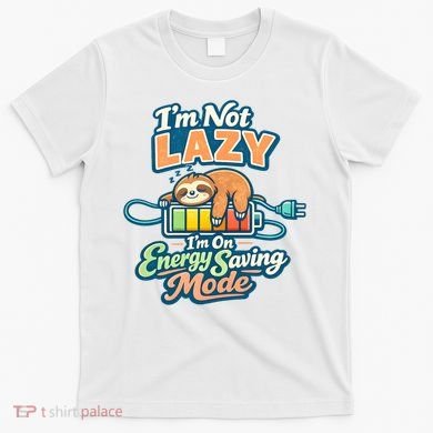 I'm Not Lazy I'm On Energy Saving Mode Funny Sloth T-Shirt