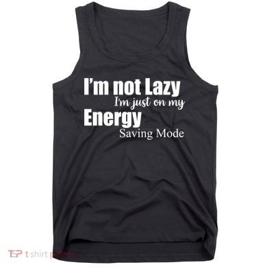 I'm Not Lazy I'm Just On My Energy Saving Mode Tank Top
