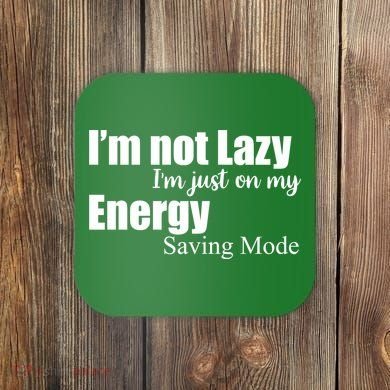 I'm Not Lazy I'm Just On My Energy Saving Mode Coaster