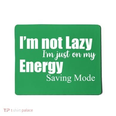 I'm Not Lazy I'm Just On My Energy Saving Mode Mousepad