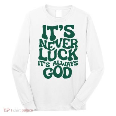 ItS Never Luck ItS Always God Long Sleeve Shirt