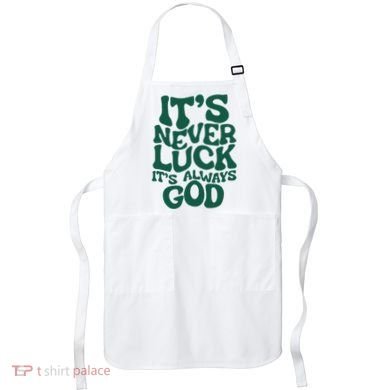 ItS Never Luck ItS Always God Apron